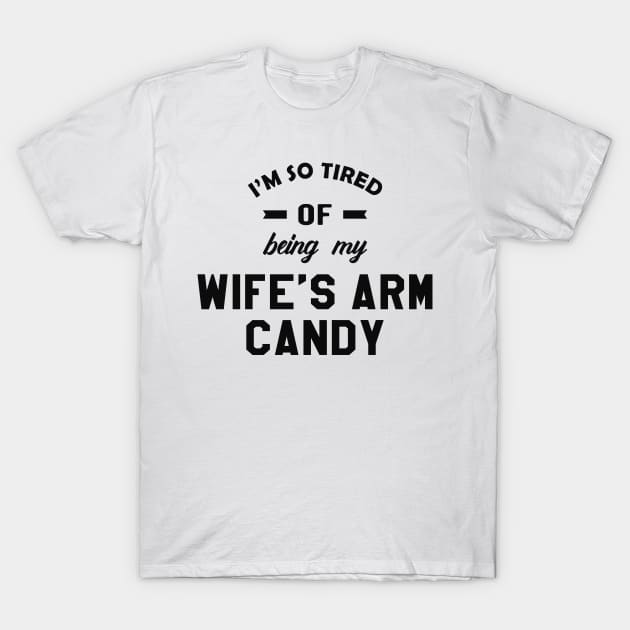 Husband - I'm so tired of being my wife's arm candy T-Shirt by KC Happy Shop